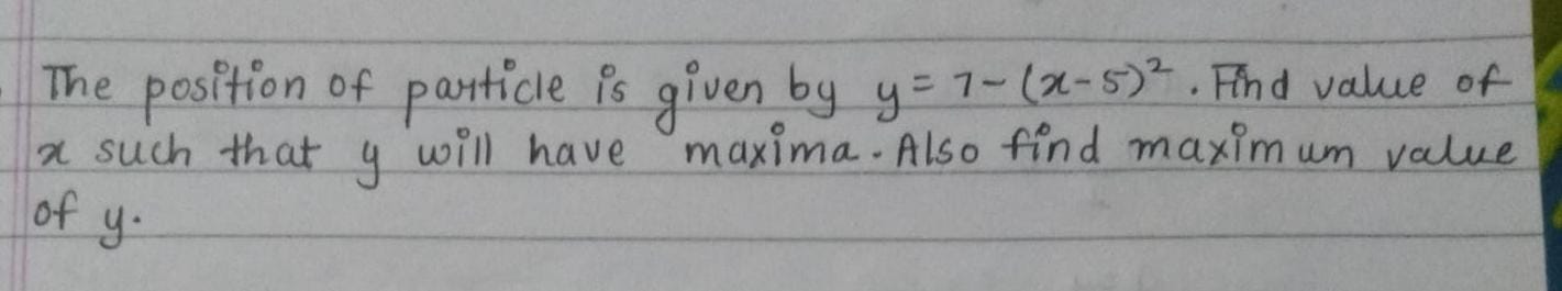 The position of particle is given by y=7−(x−5)2. Find value of x such 