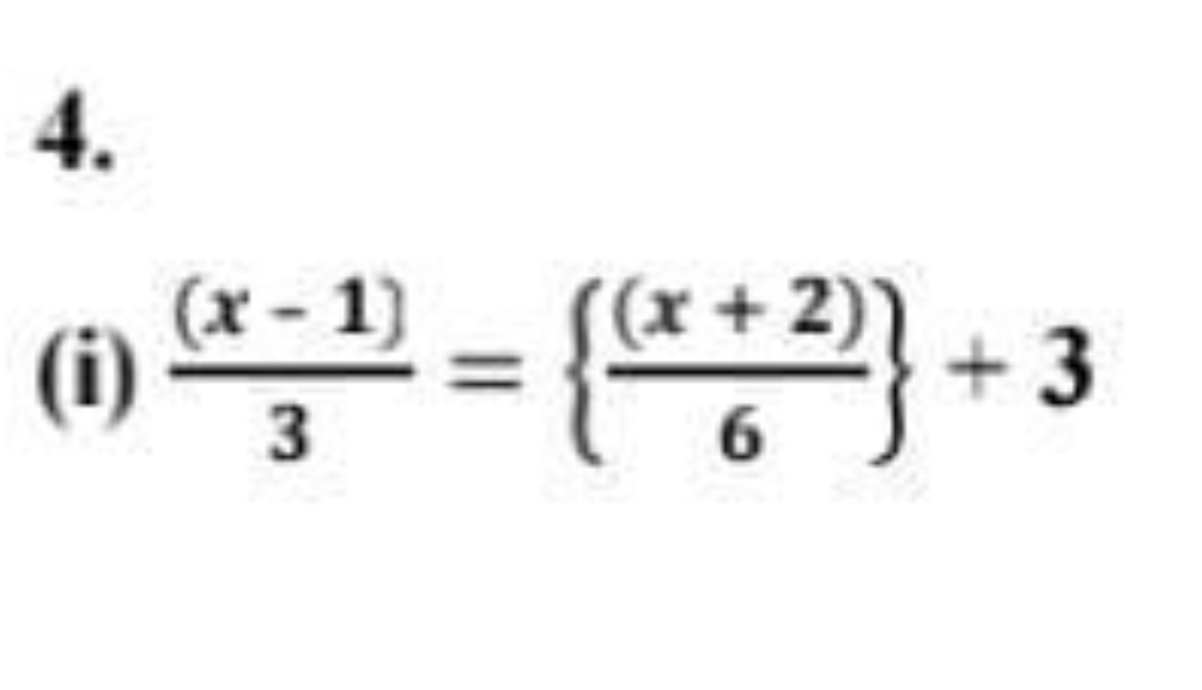 4.
(i) 3(x−1)​={6(x+2)​}+3