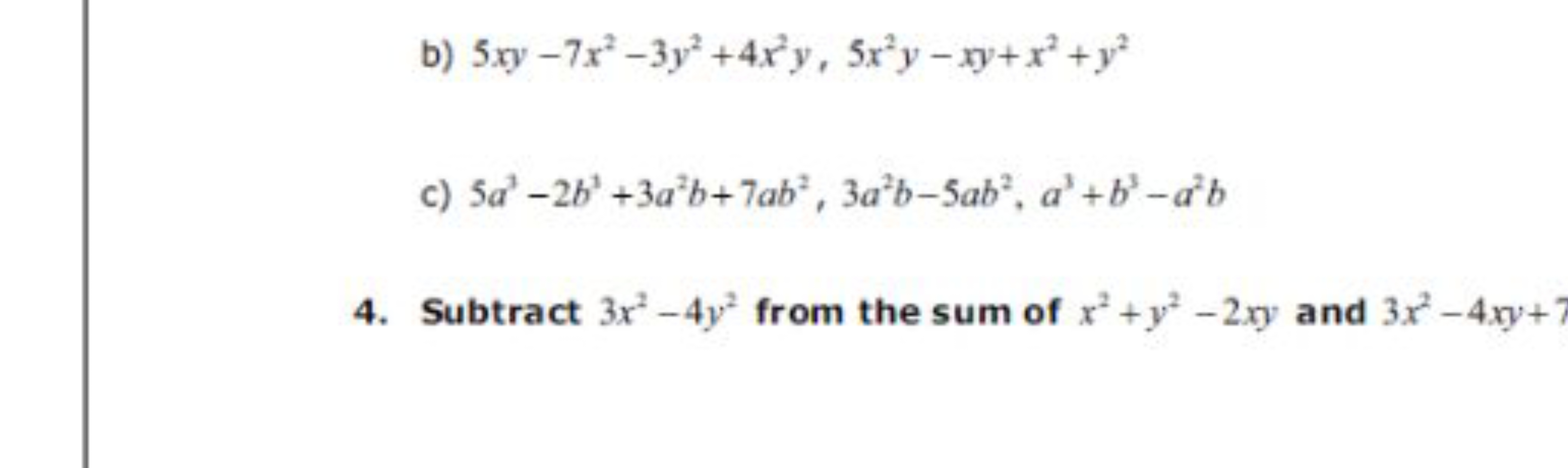 b) 5xy−7x2−3y2+4x2y,5x2y−xy+x2+y2
c) 5a3−2b3+3a2b+7ab2,3a2b−5ab2,a3+b3