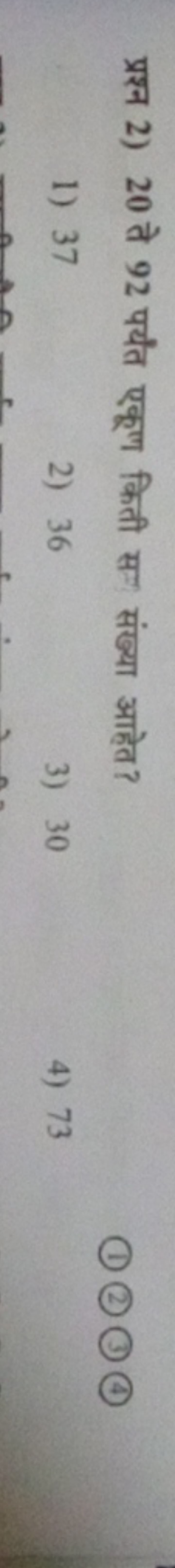 प्रश्न 2) 20 ते 92 पर्यंत एकूण किती स" संख्या आहेत?
1) 37
2) 36
3) 30
