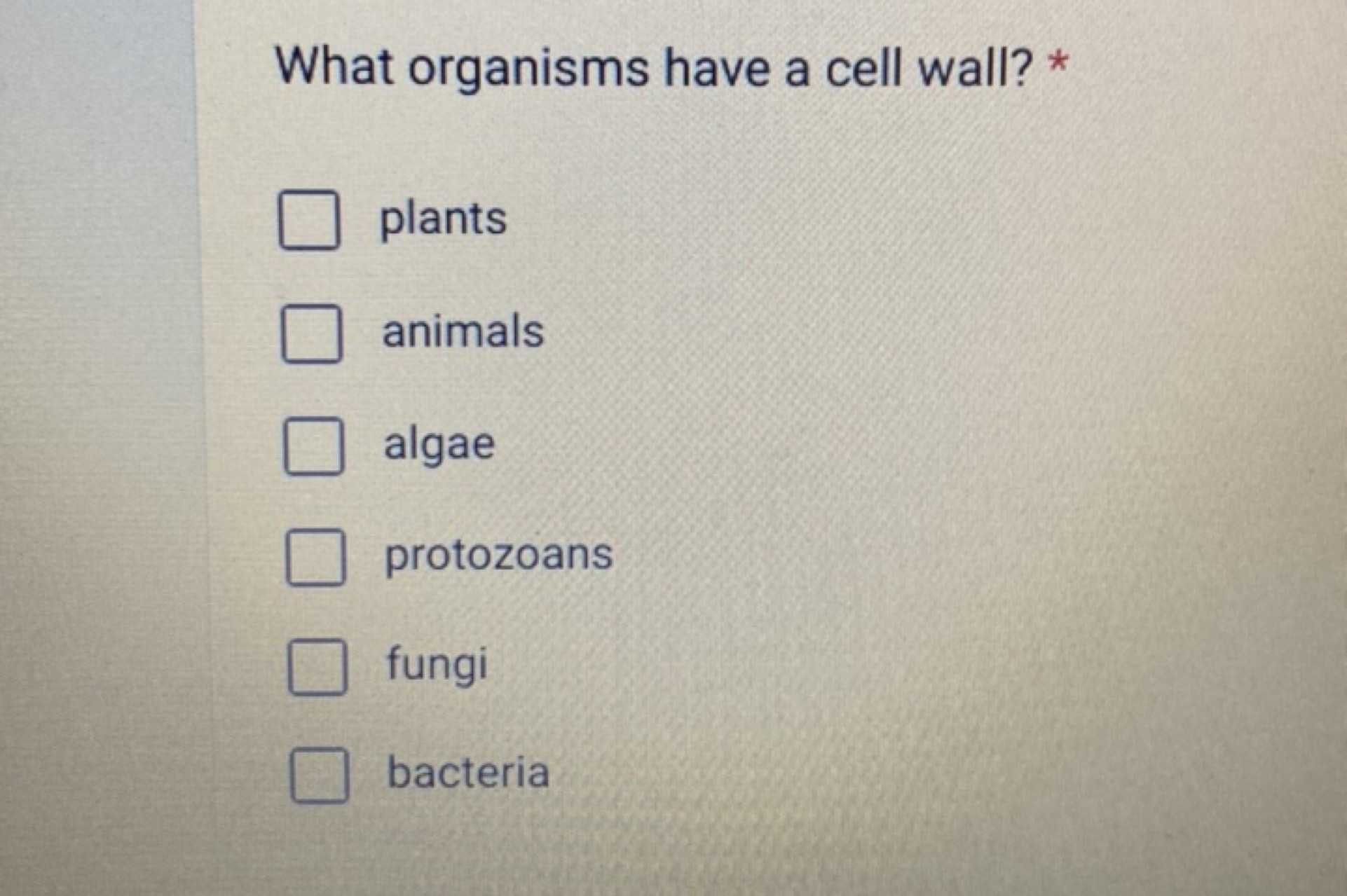 What organisms have a cell wall? *
plants
animals
algae
protozoans
fun