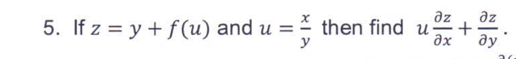 5. If z=y+f(u) and u=yx​ then find u∂x∂z​+∂y∂z​.