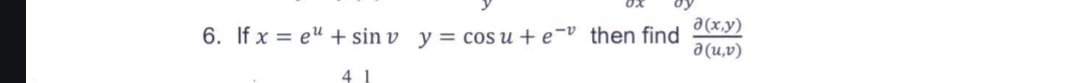 6. If x=eu+sinvy=cosu+e−v then find ∂(u,v)∂(x,y)​