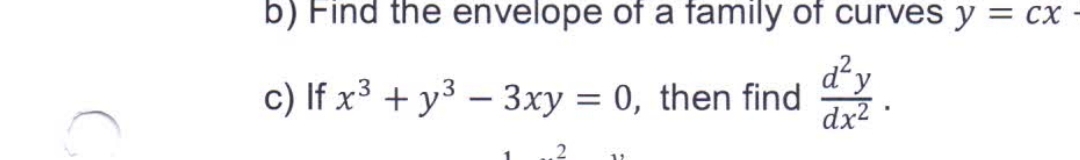 b) Find the envelope of a family of curves y=cx
c) If x3+y3−3xy=0, the