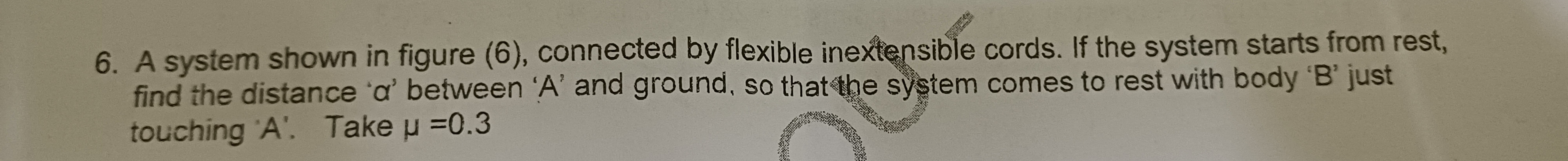 6. A system shown in figure (6), connected by flexible inextensible co