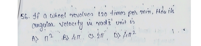 56. If a wheel revolves 120 times per min, then its angular velocity i