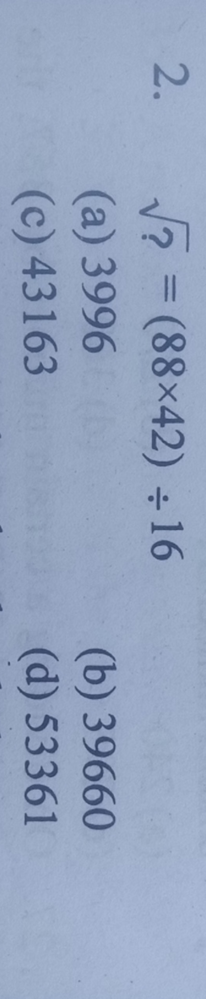 2. ?​=(88×42)÷16
(a) 3996
(b) 39660
(c) 43163
(d) 53361