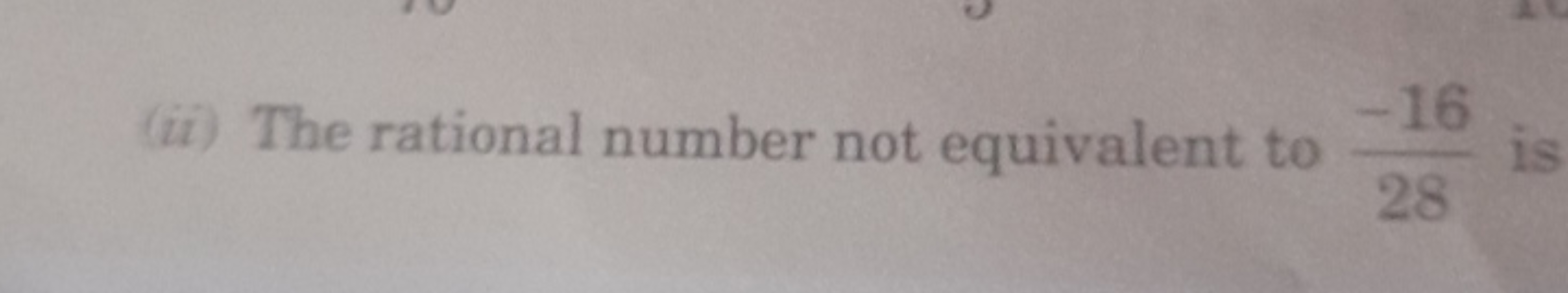 (ii) The rational number not equivalent to
-16
28
is