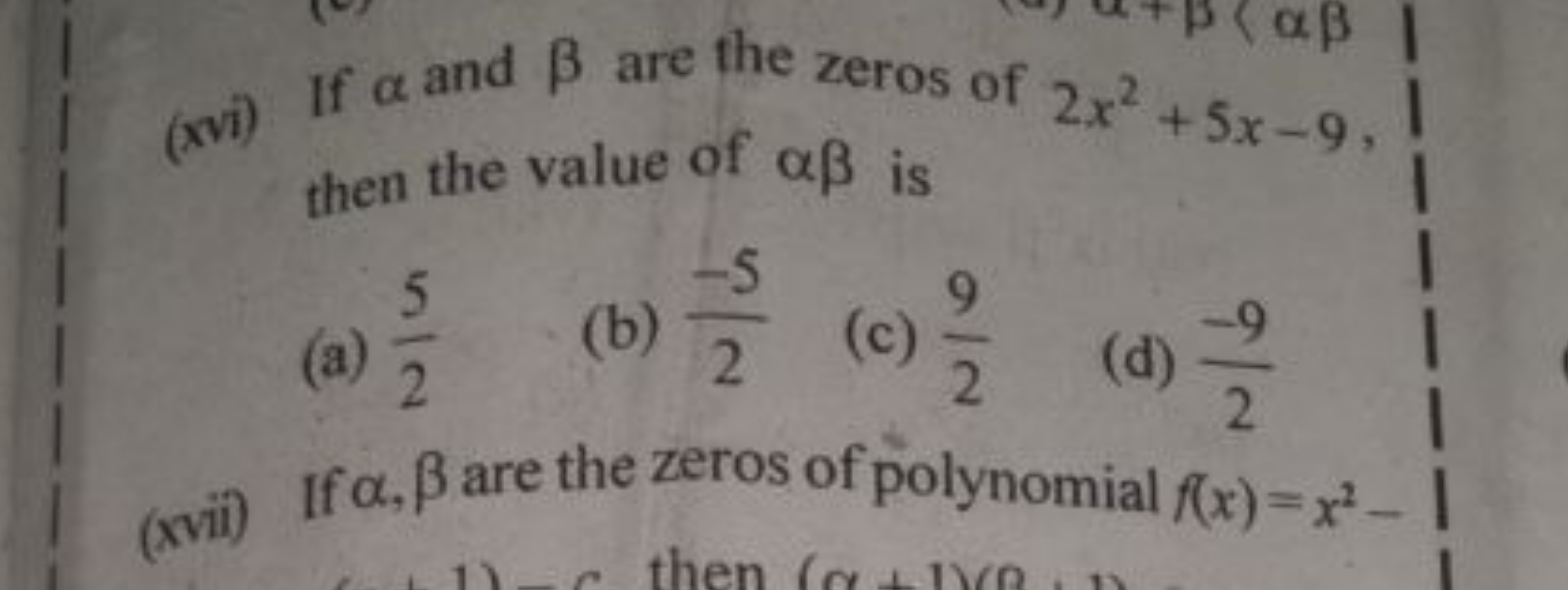 (xvi) If α and β are the zeros of 2x2+5x−9, then the value of αβ is
(a