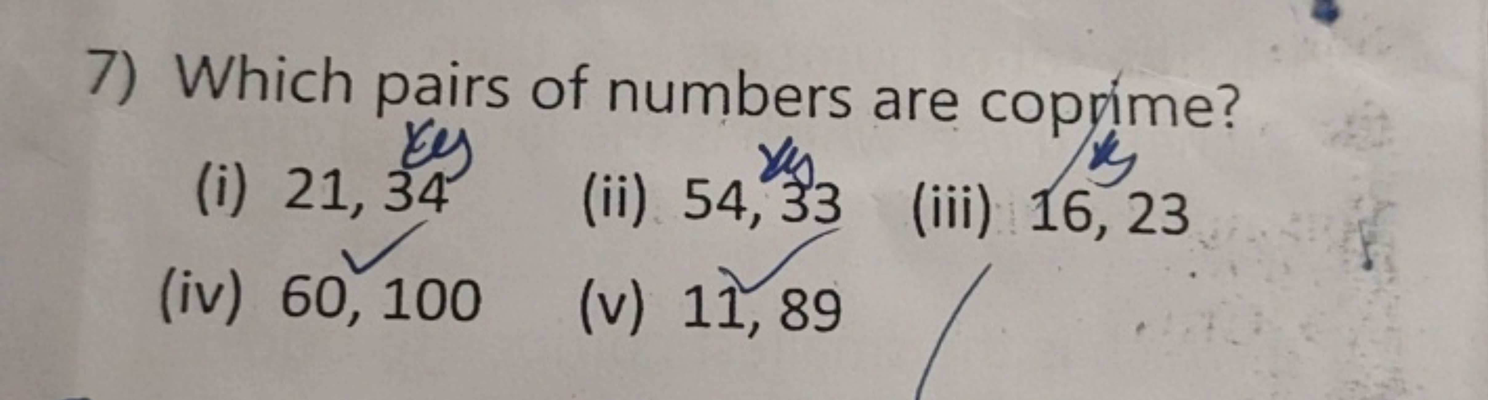 7) Which pairs of numbers are coprime?
(i) 21,34
(ii) 54,33
(iii) 16,2