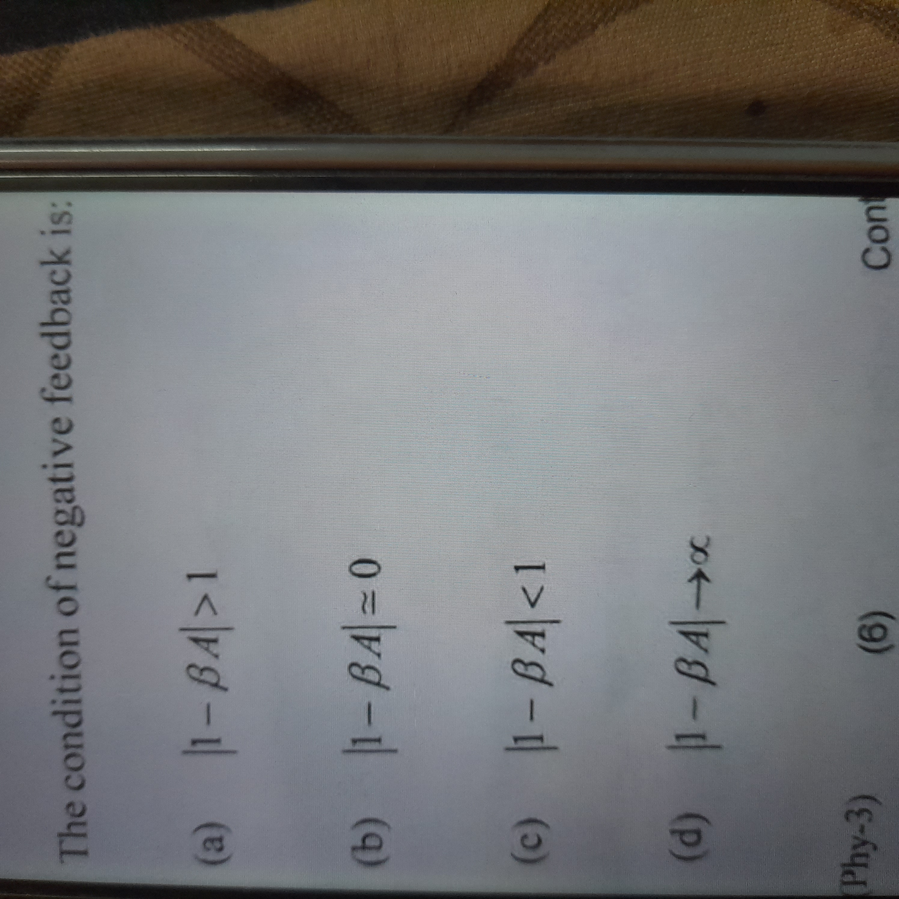 The condition of negative feedback is:
(a) ∣1−βA∣>1
(b) ∣1−βA∣≃0
(c) ∣