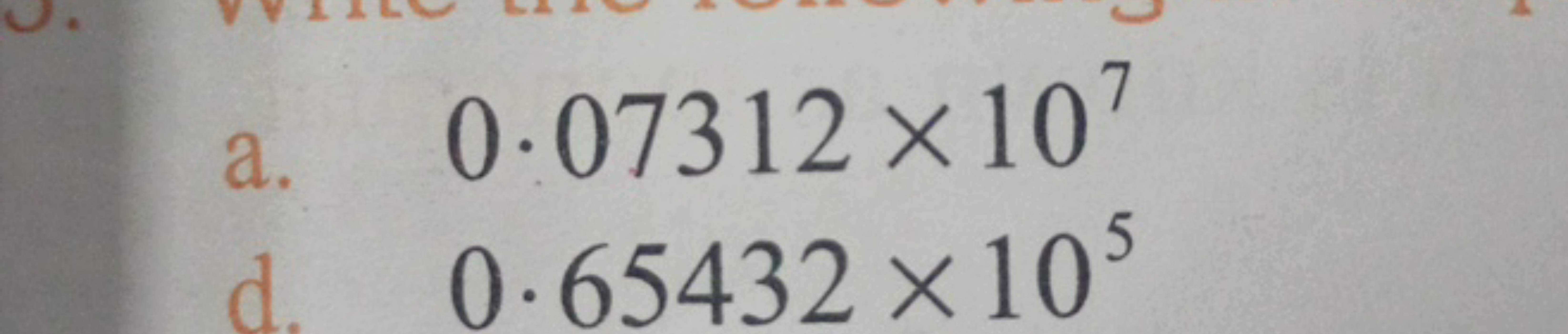 a. 0.07312×107
d. 0.65432×105