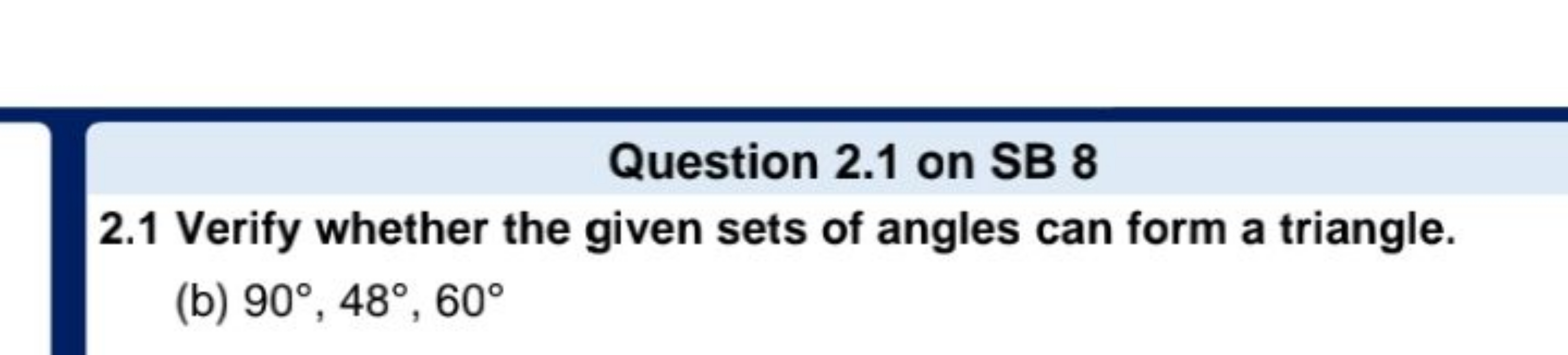 Question 2.1 on SB 8
2.1 Verify whether the given sets of angles can f