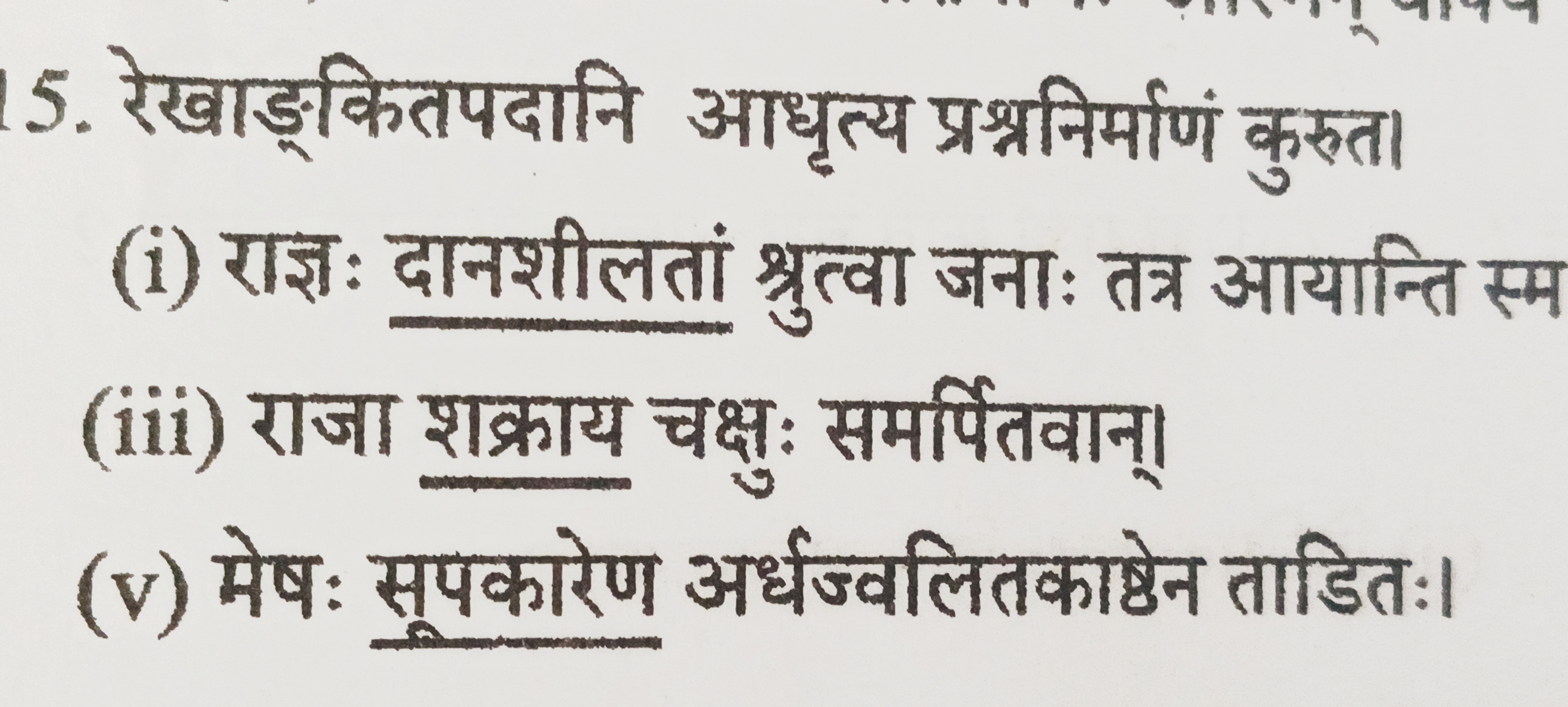 15. रेखाङ्कितपदानि आधृत्य प्रश्ननिर्माणं कुरुत।
(i) राज्ञः दानशीलतां श