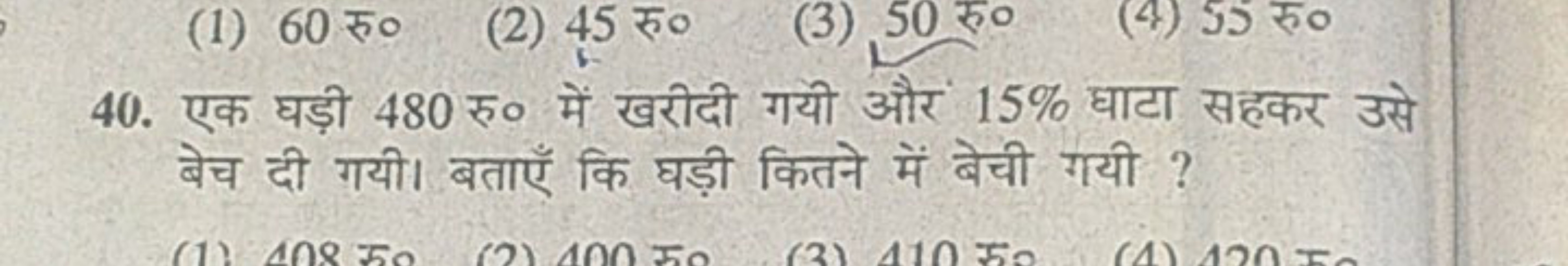 40. एक घड़ी 480 रु० में खरीदी गयी और 15% घाटा सहकर उसे बेच दी गयी। बता