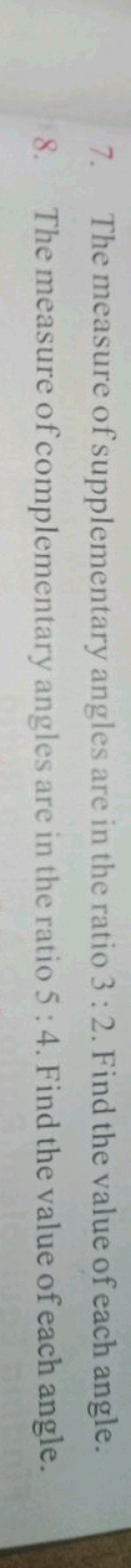 7. The measure of supplementary angles are in the ratio 3:2. Find the 