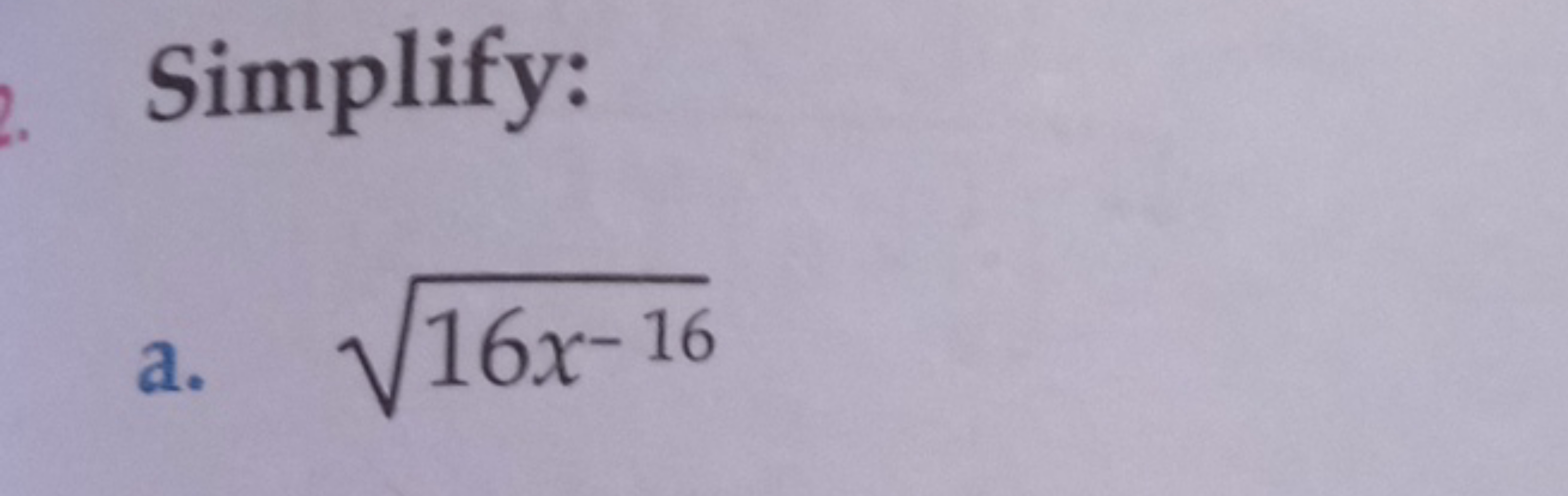 Simplify:
a. 16x−16​