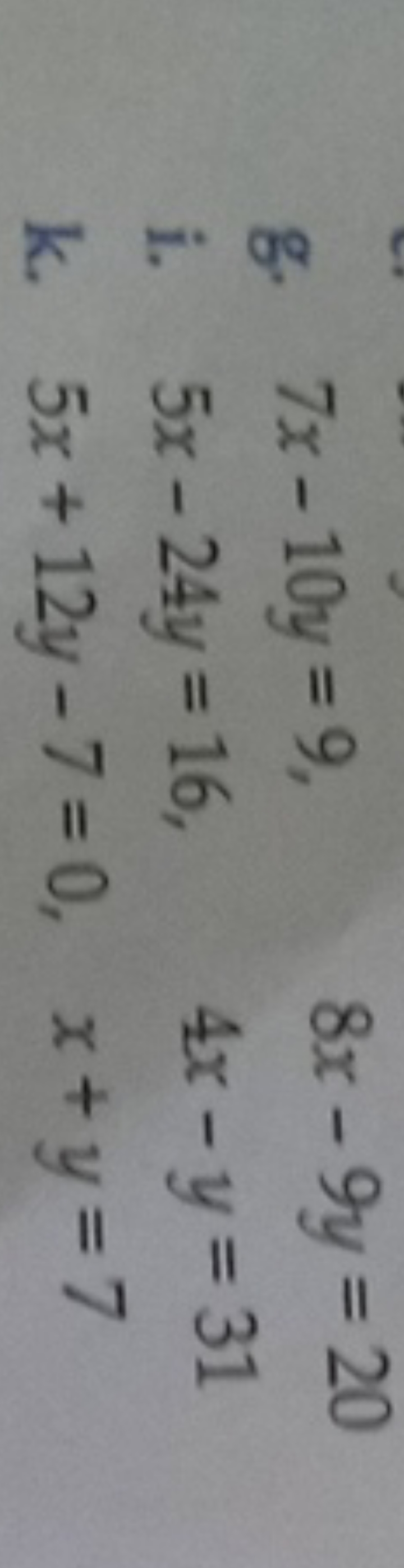 g. 7x−10y=9,8x−9y=20
i. 5x−24y=16,4x−y=31
k. 5x+12y−7=0,x+y=7