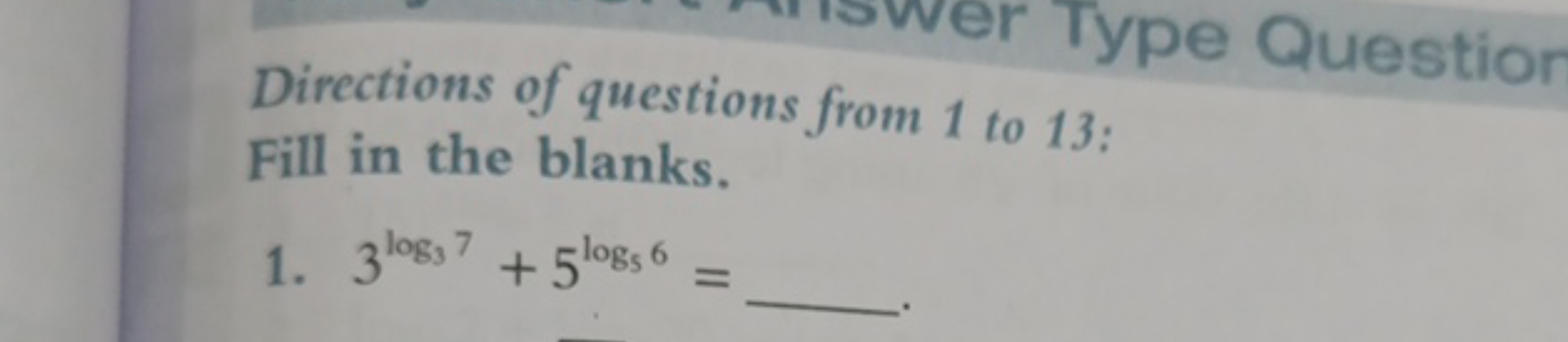 Directions of questions from 1 to 13:
Fill in the blanks.
1. 3log3​7+5