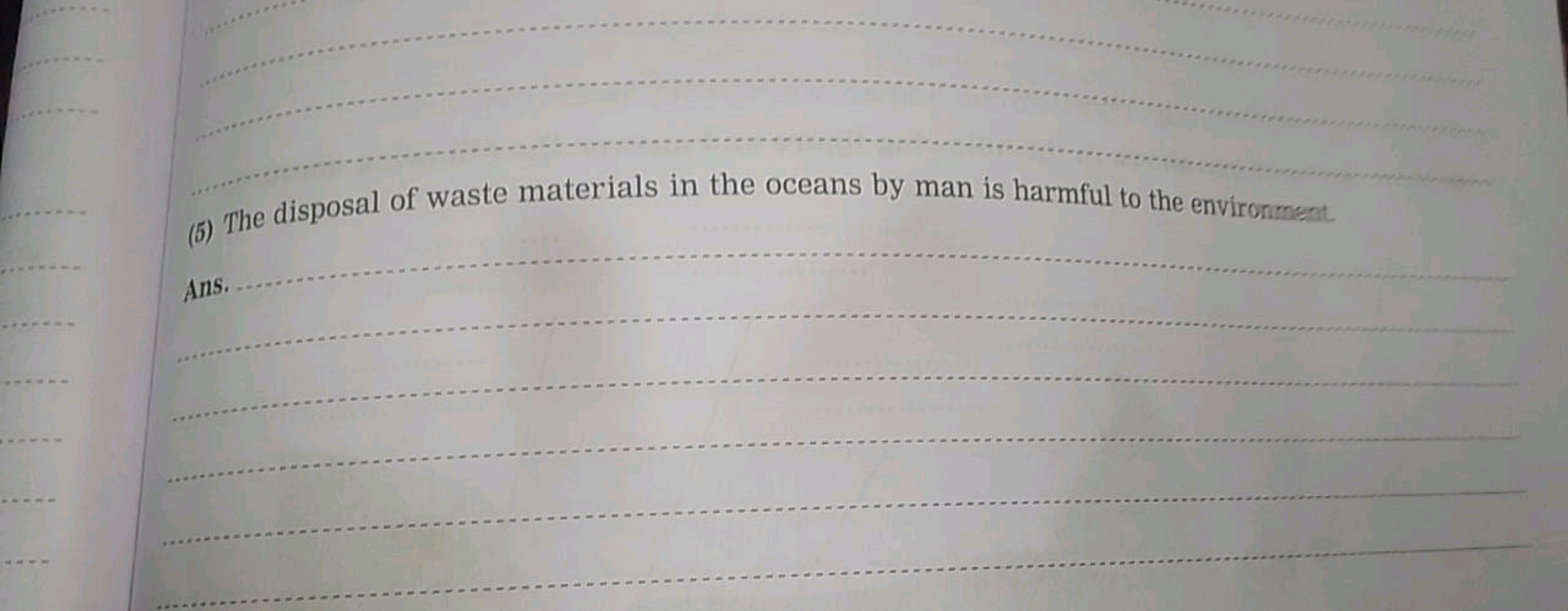 Ans.
(5) The disposal of waste materials in the oceans by man is harmf