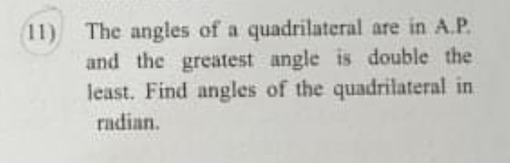 11) The angles of a quadrilateral are in A.P. and the greatest angle i