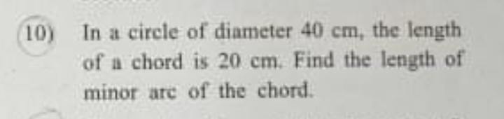 10) In a circle of diameter 40 cm , the length of a chord is 20 cm . F