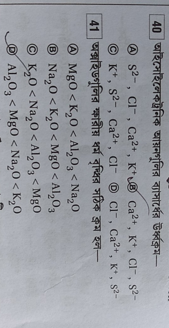 40 অইসেইইলেকট্রনিক আয়নগুলির ব্যাসার্ধের উর্ধ্বক্রম-
(A) S2−,Cl−,Ca2+,