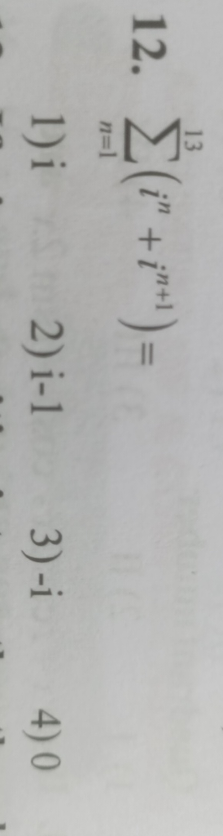 12. ∑n=113​(in+in+1)=
1)i
2) i-1
3) - i
4) 0