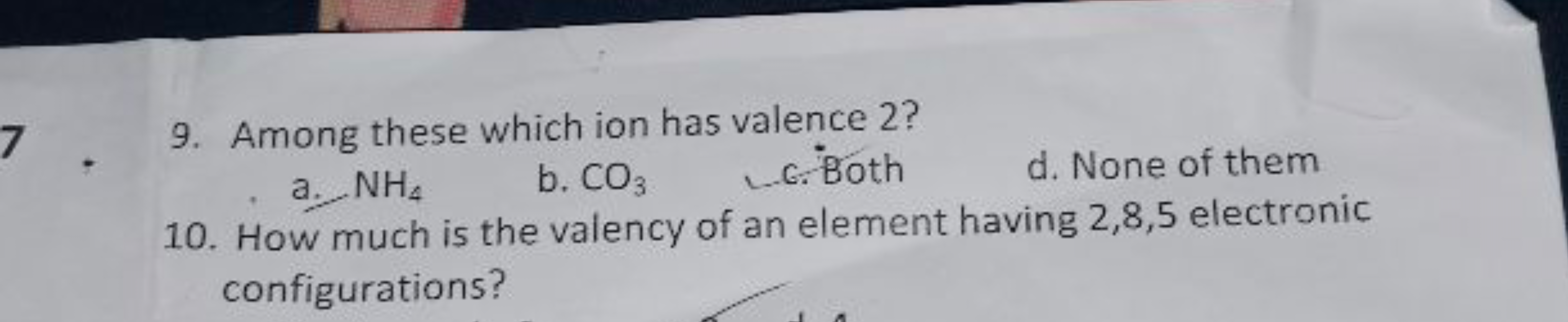 9. Among these which ion has valence 2?
a. NH4​
b. CO3​
c. Both
d. Non