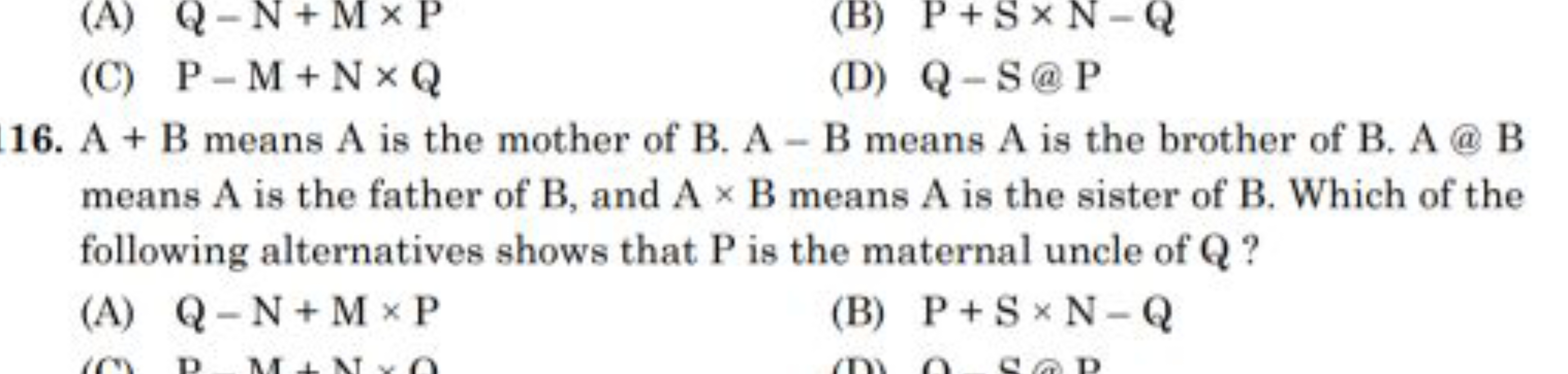 (A) Q−N+M×P
(B) P+S×N−Q
(C) P−M+N×Q
(D) Q−S @ P
16. A+B means A is the