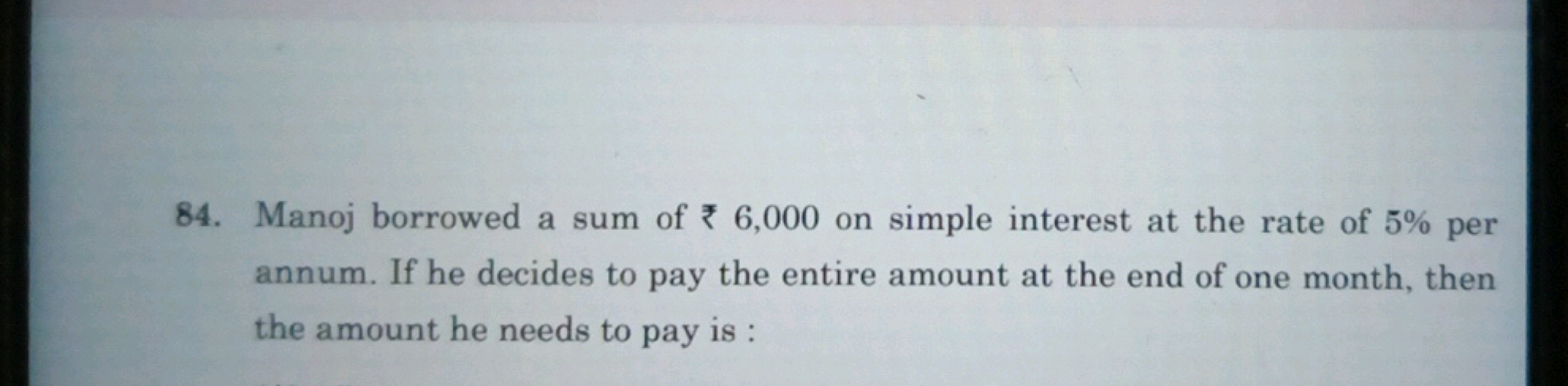 84. Manoj borrowed a sum of ₹6,000 on simple interest at the rate of 5