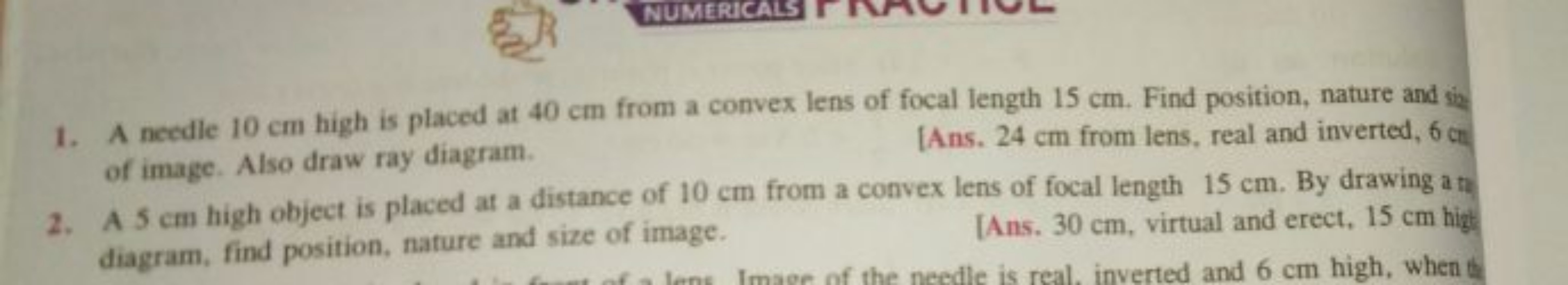 1. A needle 10 cm high is placed at 40 cm from a convex lens of focal 