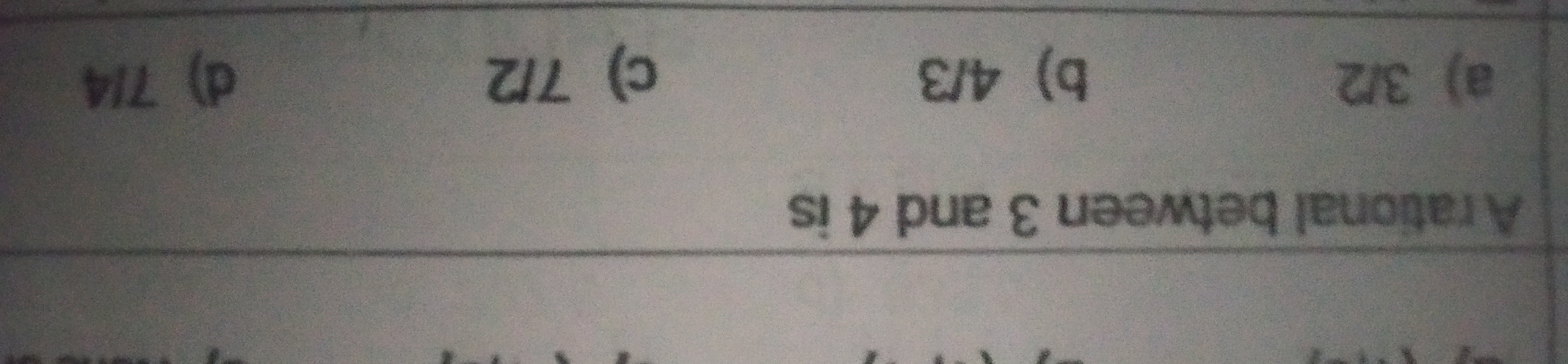 A rational between 3 and 4 is
a) 3/2
b) 4/3
c) 7/2
d) 714