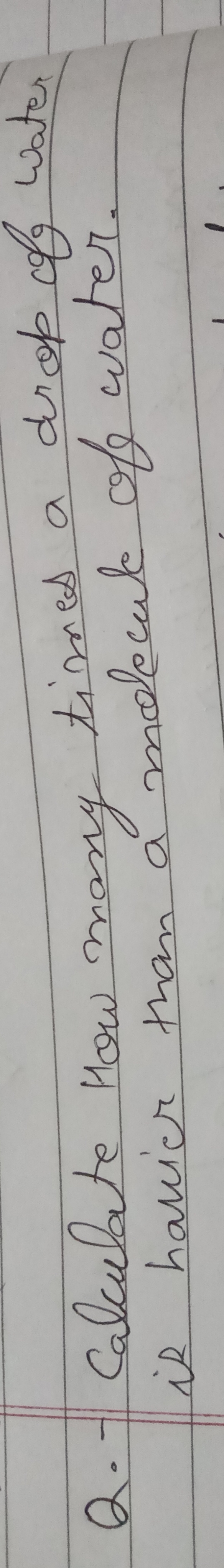 Q. Calculate How many times a dir op of water it havier than a molecul