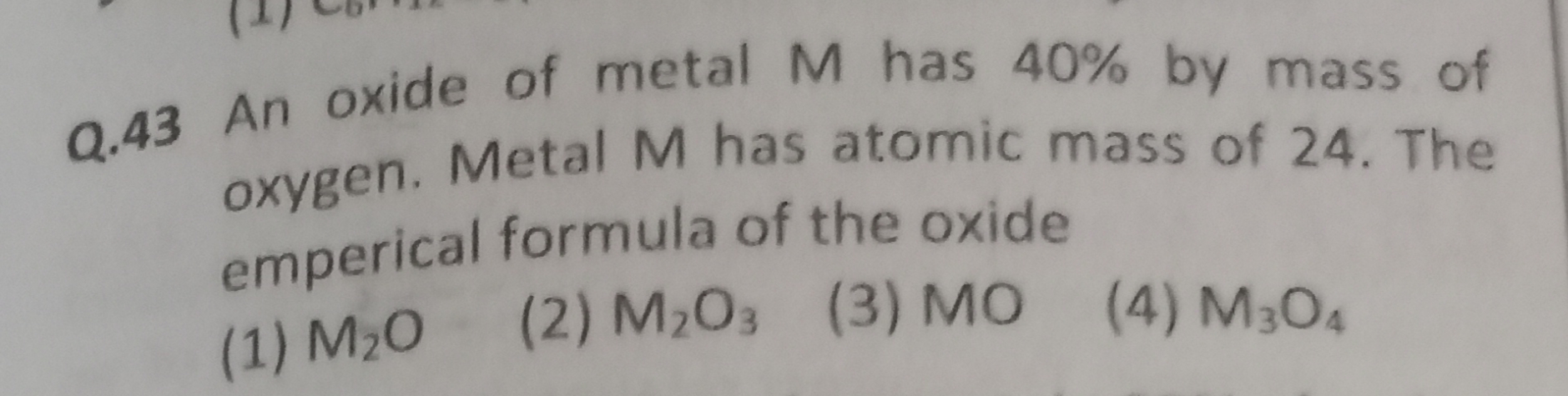 Q. 43 An oxide of metal M has 40% by mass of oxygen. Metal M has atomi