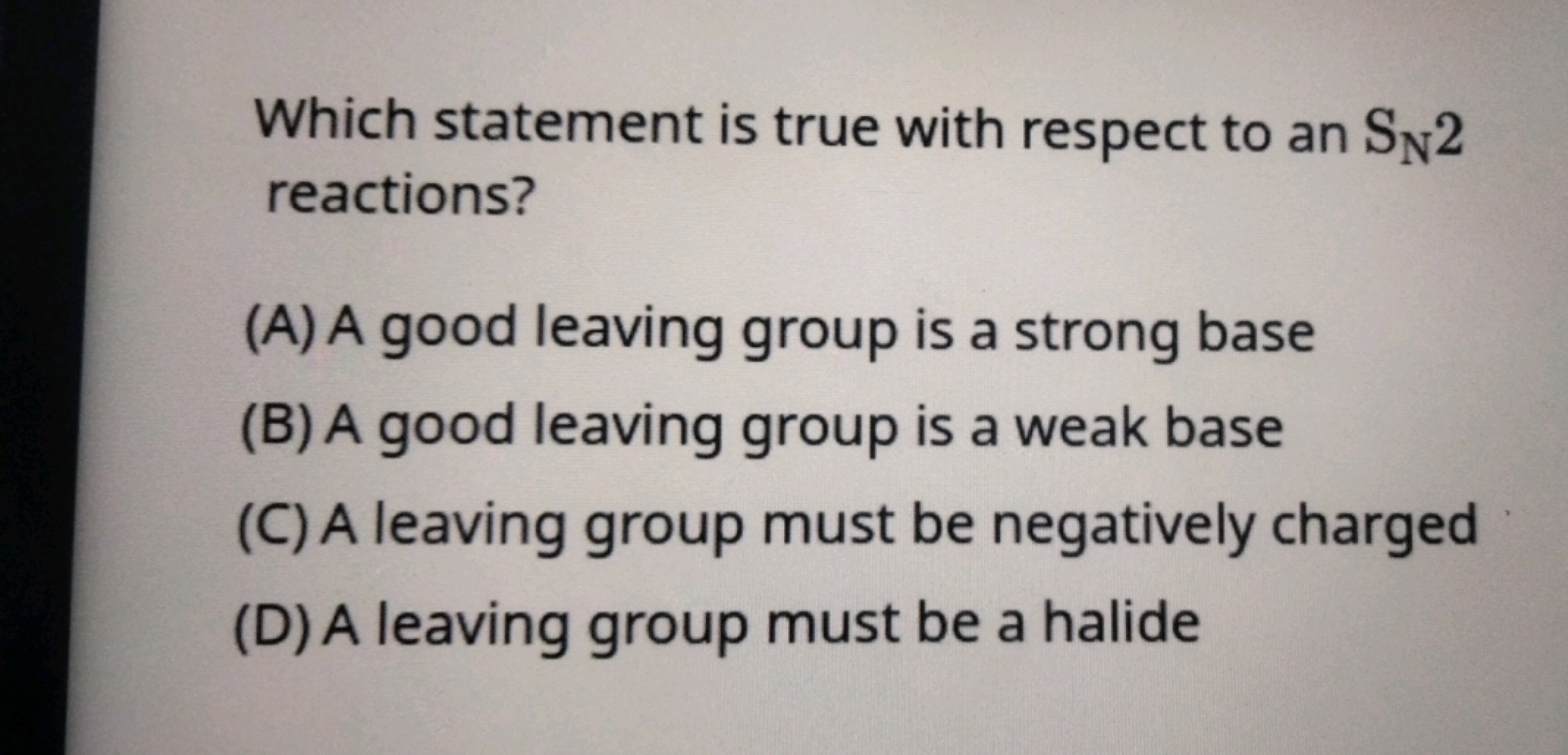 Which statement is true with respect to an SN​2 reactions?
(A) A good 