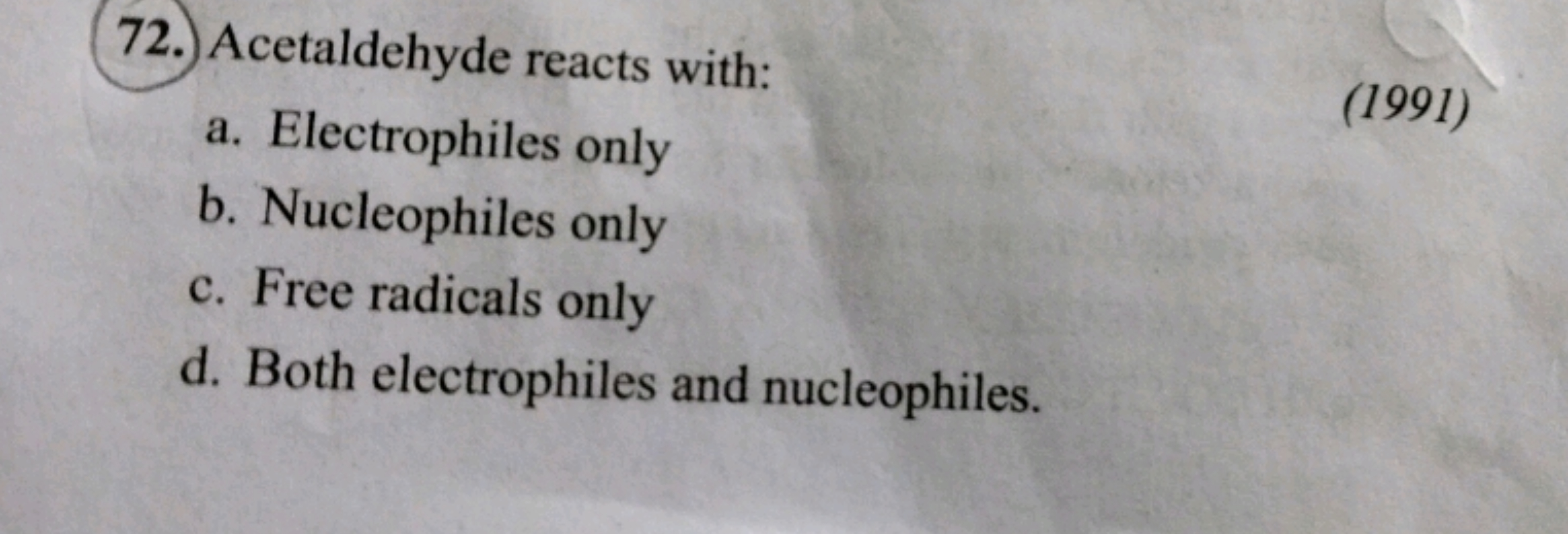 72.) Acetaldehyde reacts with:
a. Electrophiles only
b. Nucleophiles o