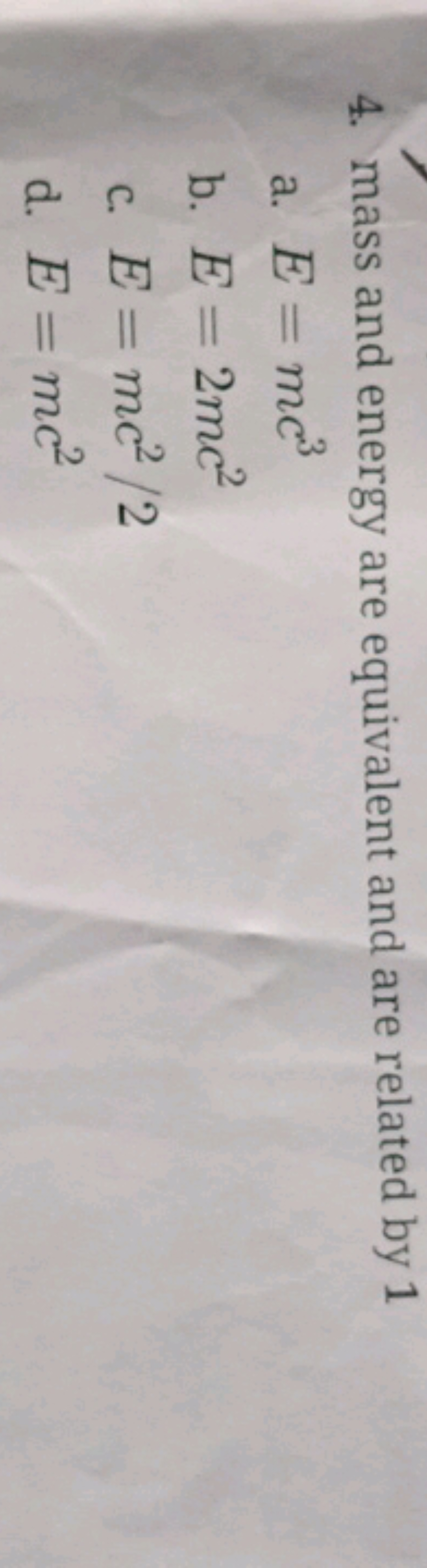 4. mass and energy are equivalent and are related by 1
a. E=mc3
b. E=2