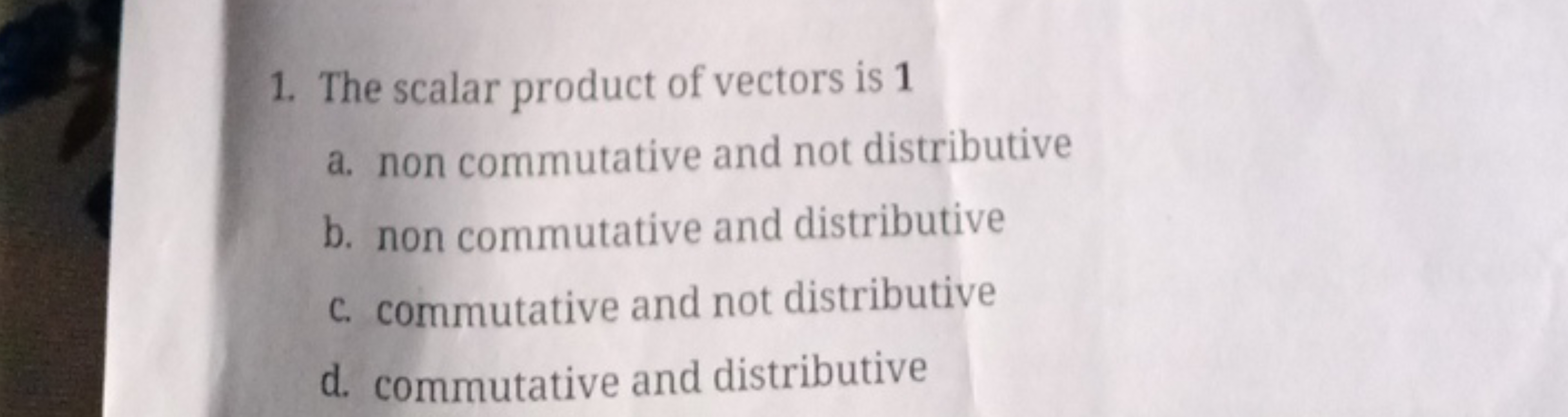 1. The scalar product of vectors is 1
a. non commutative and not distr