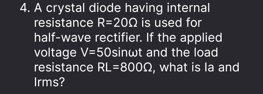 4. A crystal diode having internal resistance R=20Ω is used for half-w