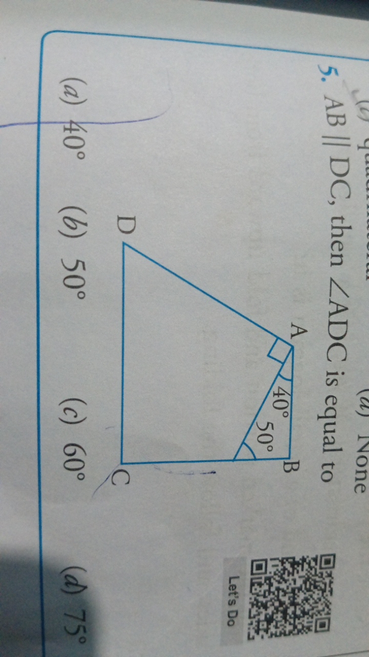 5. AB∥DC, then ∠ADC is equal to
(a) 40∘
(b) 50∘
(c) 60∘
(d) 75∘