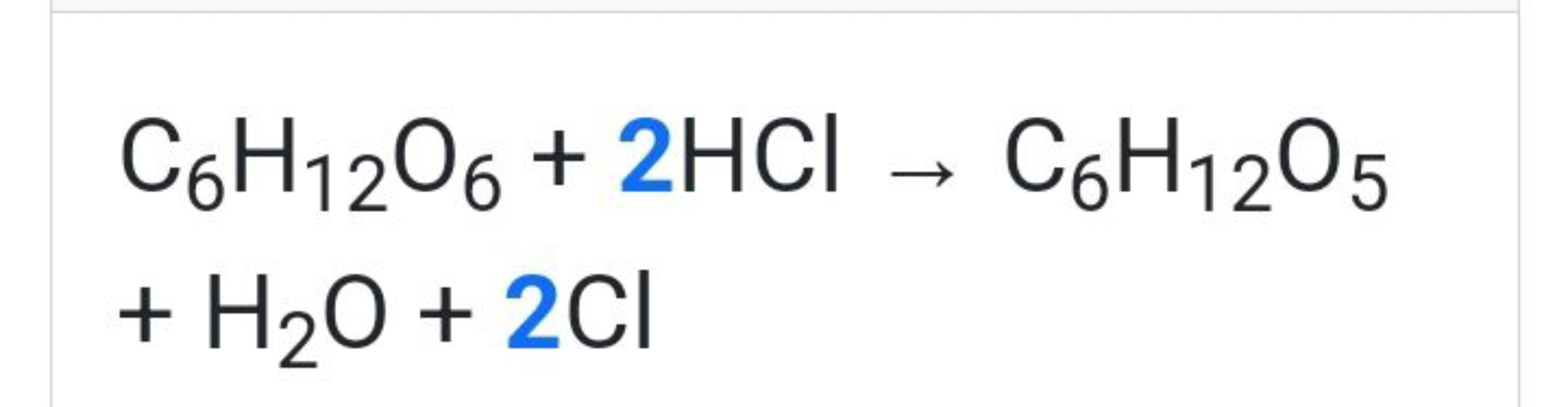 C6​H12​O6​+2HCl→C6​H12​O5​+H2​O+2Cl​