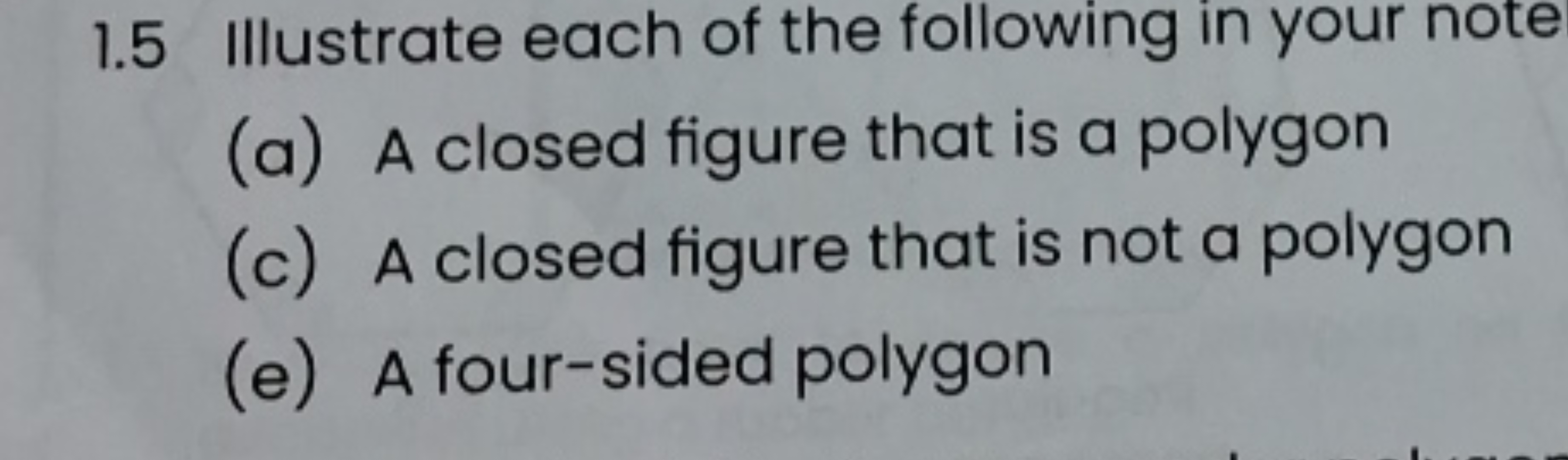 1.5 Illustrate each of the following in your note
(a) A closed figure 