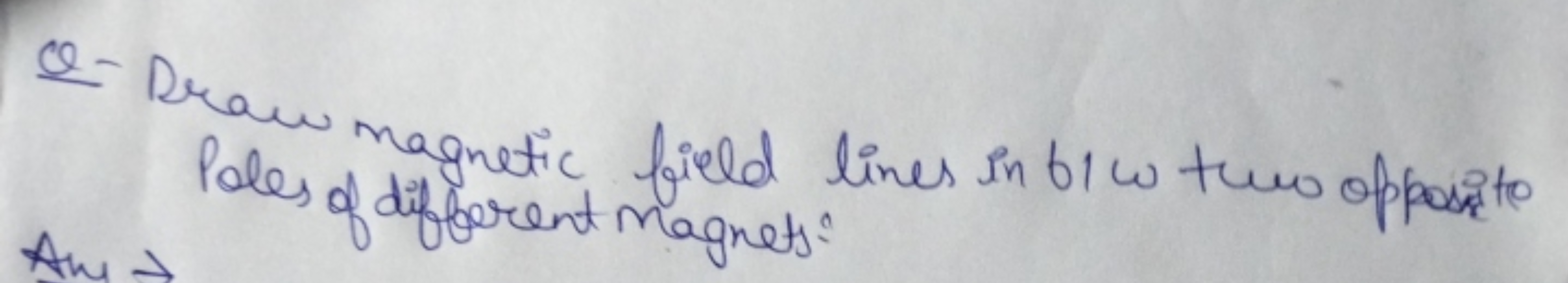 Q- Draw magnetic field lines in 61ω two opposite Poles of different ma