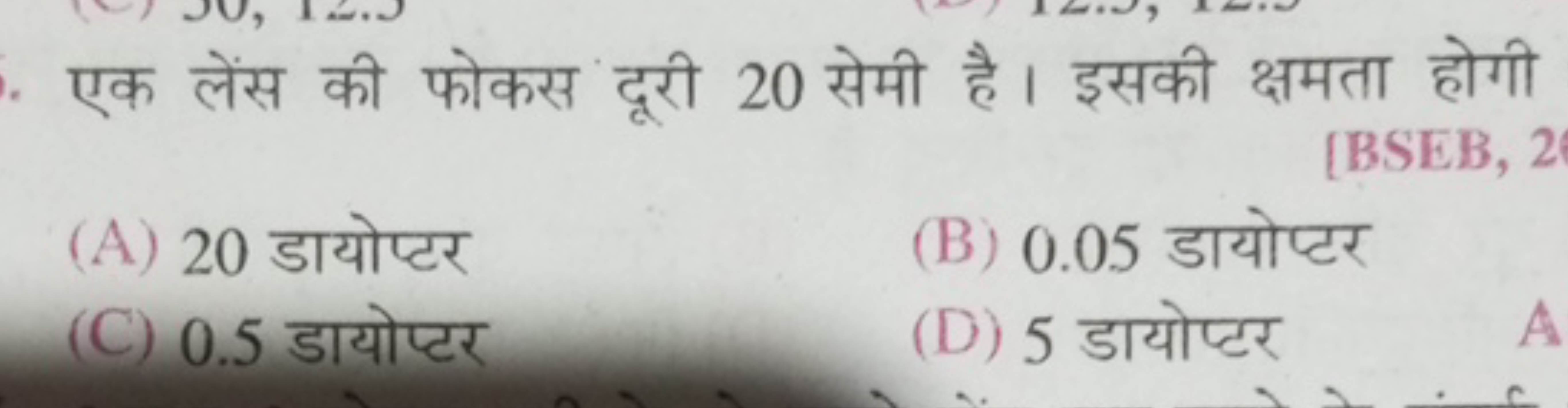 एक लेंस की फोकस दूरी 20 सेमी है। इसकी क्षमता होगी
[BSEB, 2
(A) 20 डायो