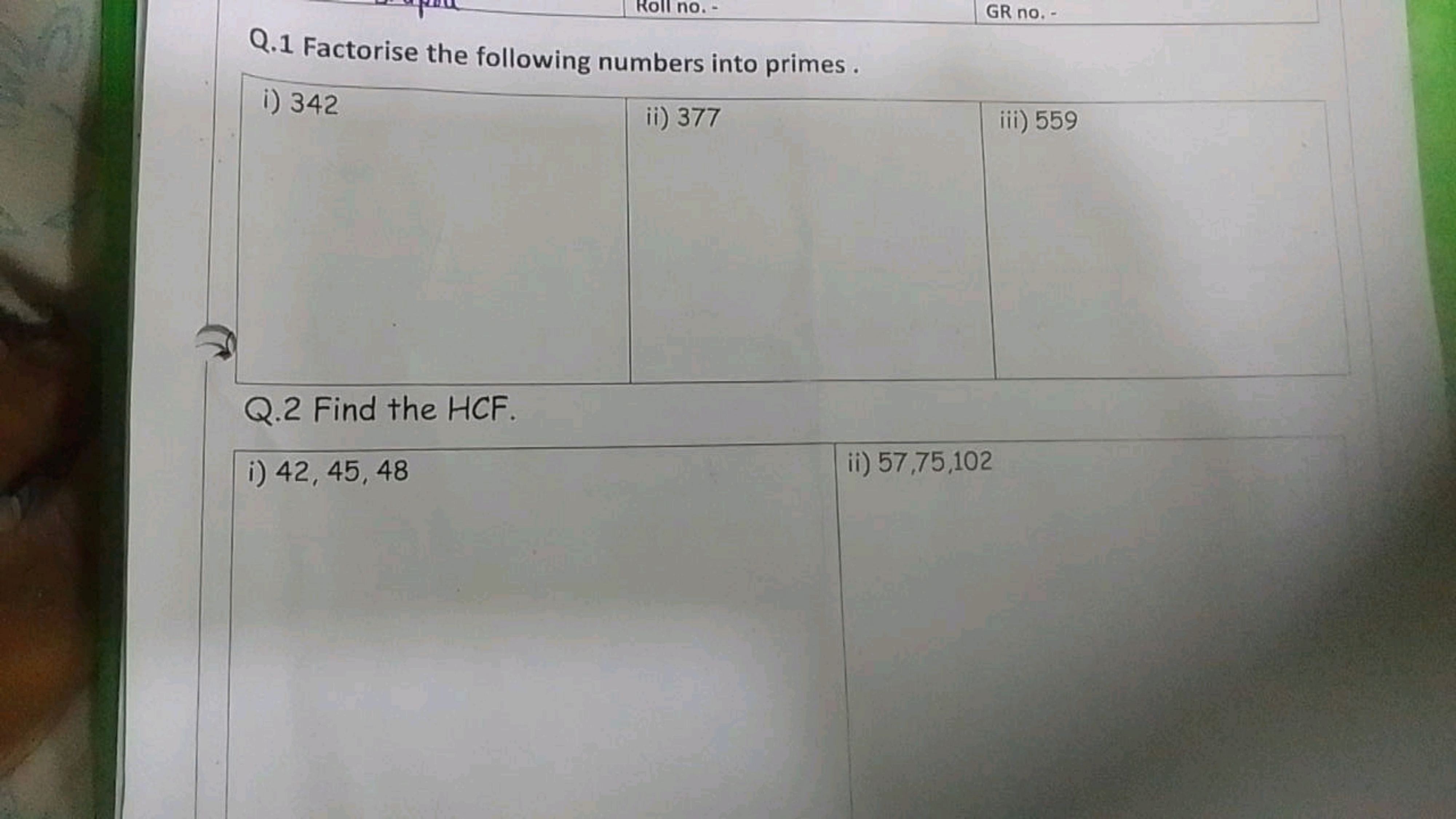 Roll no. -
Q.1 Factorise the following numbers into primes.
i) 342
ii)