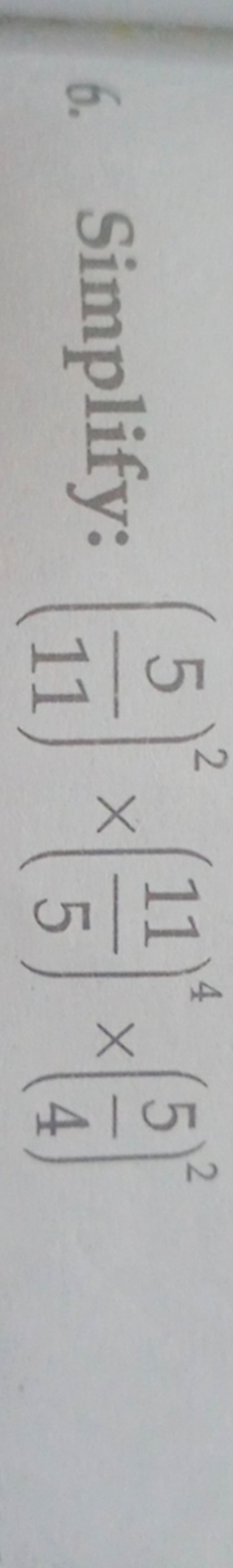 6. Simplify: (115​)2×(511​)4×(45​)2