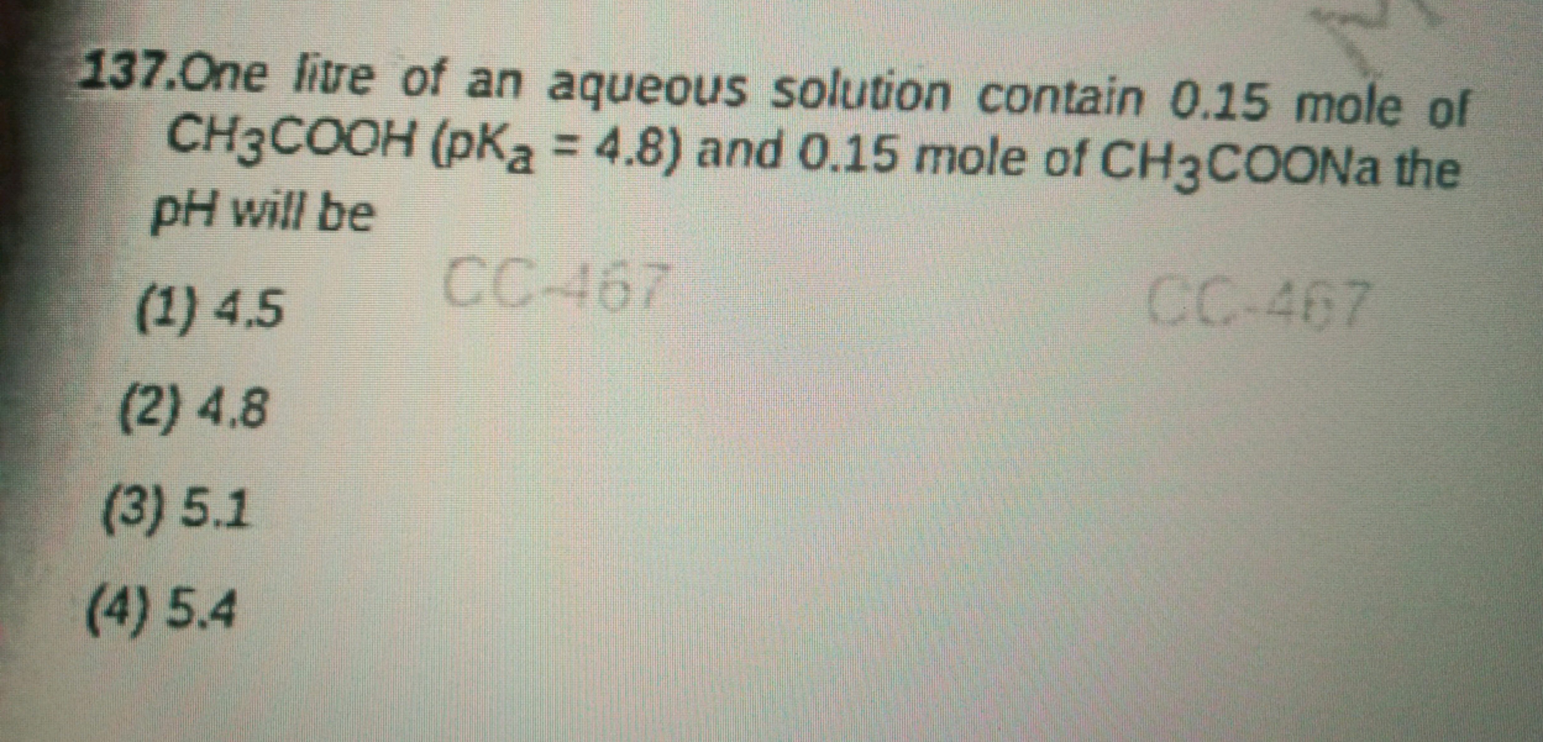 137.One litre of an aqueous solution contain 0.15 mole of
CH3COOH (pKa