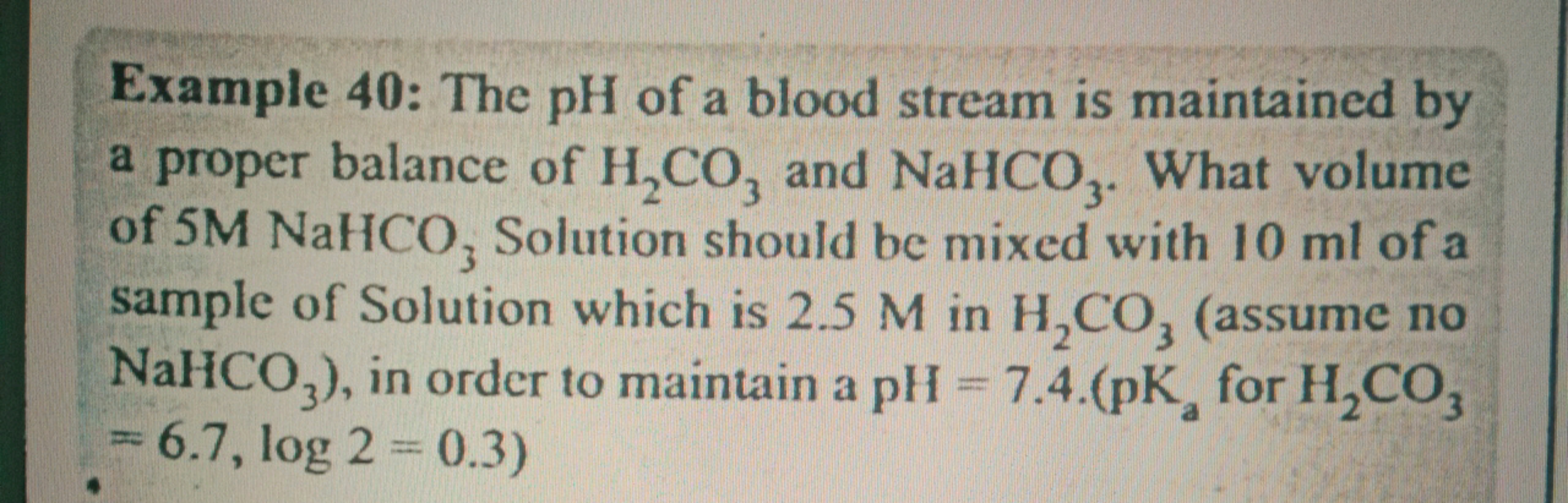 Example 40: The pH of a blood stream is maintained by
a proper balance