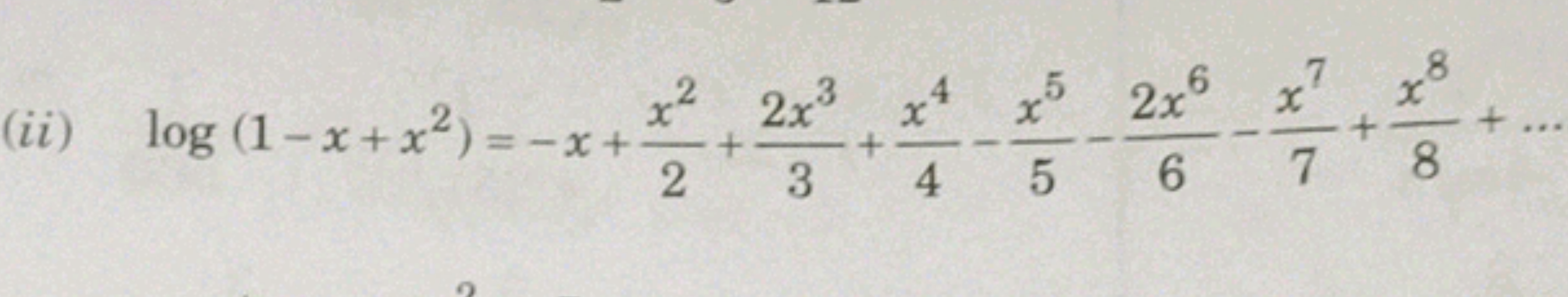 (ii) log (1-x+x²)=x+
2
x² 2x²
+
2 3
4
7.8
3
+
4
5
2x6 x
56
1/10
7
x8
+